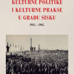 Read more about the article Predstavljanje knjige dr. sc. Vlatka Čakširana “KULTURNE POLITIKE  I KULTURNE PRAKSE U GRADU SISKU 1945. – 1965.”